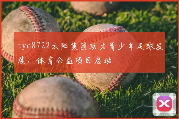 tyc8722太阳集团助力青少年足球发展,体育公益项目启动