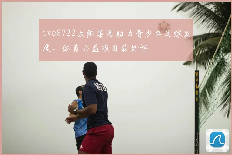 tyc8722太阳集团助力青少年足球发展,体育公益项目获好评