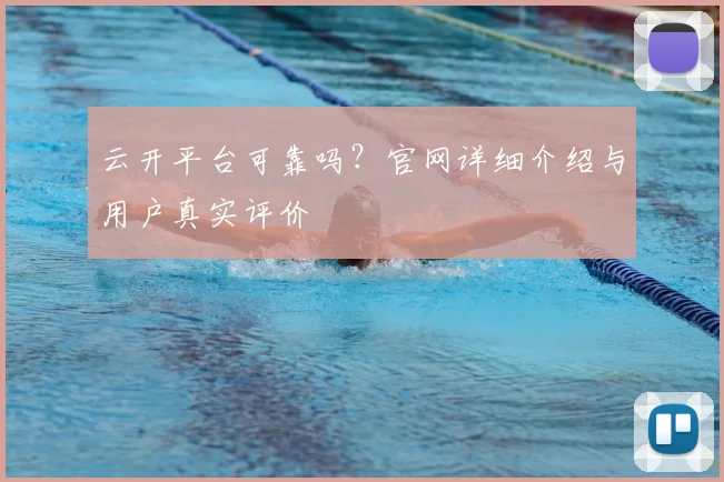 云开平台可靠吗?官网详细介绍与用户真实评价