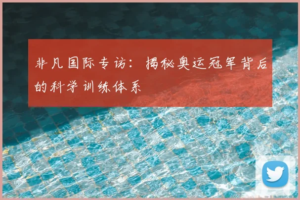 非凡国际专访:揭秘奥运冠军背后的科学训练体系