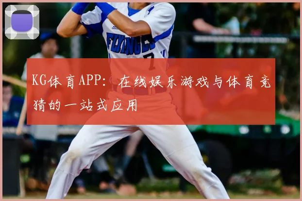 KG体育APP:在线娱乐游戏与体育竞猜的一站式应用